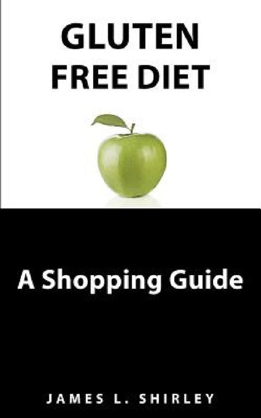 Gluten-Free Diet: A Shopping Guide by James L. Shirley
