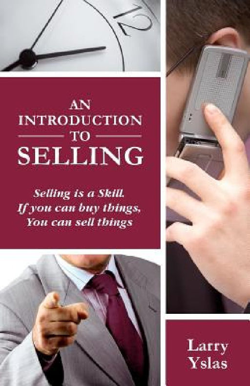 An Introduction to Selling: Selling is a Skill. If You Can Buy Things You Can Sell Things by Larry Yslas