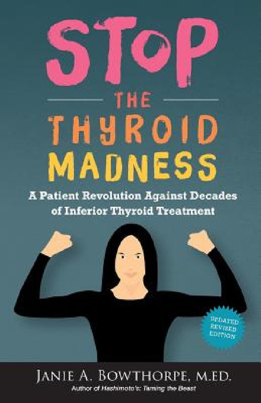 Stop the Thyroid Madness: A Patient Revolution Against Decades of Inferior Treatment by Janie A. Bowthorpe, M. Ed Janie a. Bowthorpe