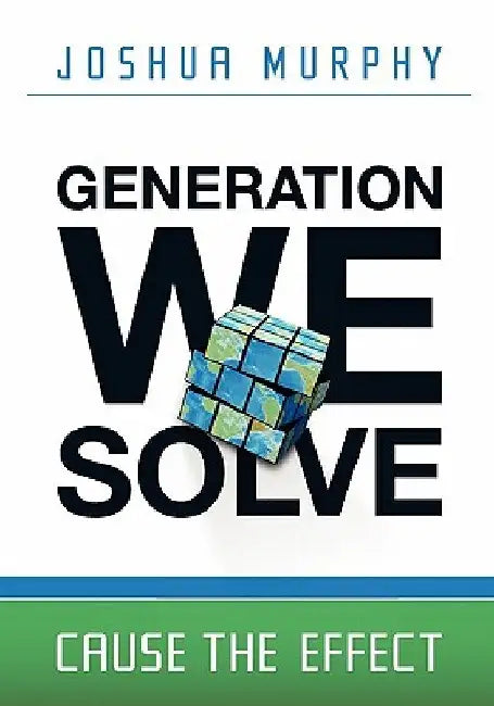 Generation We Solve: Cause the Effect by Joshua Aaron Murphy