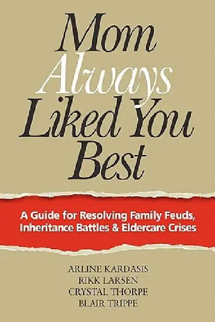Mom Always Liked You Best: A Guide for Resolving Family Feuds, Inheritance Battles & Eldercare Crises by Rikk Larsen