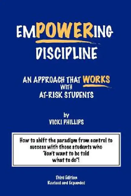 Empowering Discipline: An Approach that Works with At-Risk Students by Vicki Phillips