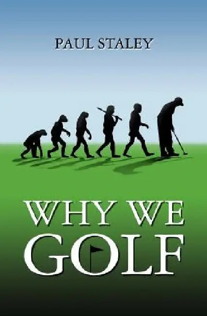 Why We Golf by Paul Staley