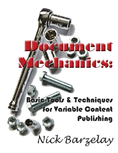 Document Mechanics: Basic Tools & Techniques for Variable Content Publishing by Nicholas Barzelay