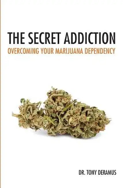 Secret Addiction: Overcoming Your Marijuana Dependency by Dr Tony DeRamus