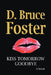 Kiss Tomorrow Goodbye by D. Bruce Foster