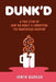 Dunk'd: A True Story of how Big Money is Corrupting the Franchising Industry by Don Sniegowski