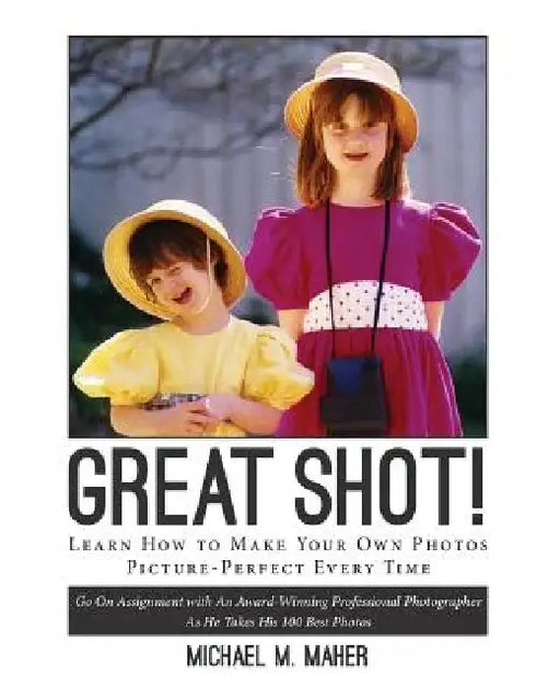 Great Shot !: Learn how to make your own photos picture perfect every time. Go on assignment with an award-winning professional phot by Michael M. Maher