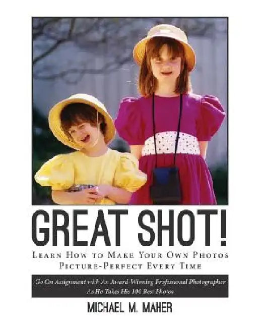 Great Shot !: Learn how to make your own photos picture perfect every time. Go on assignment with an award-winning professional phot by Michael M. Maher