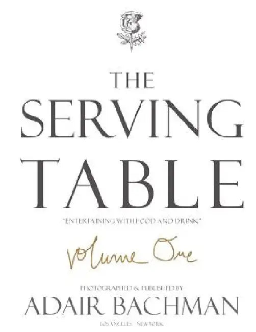 The Serving Table v.1: Entertaining with Food & Drink by Laura Adair Bachman