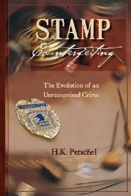 Stamp Counterfeiting: The Evolution of an Unrecognized Crime by H. K. Petschel