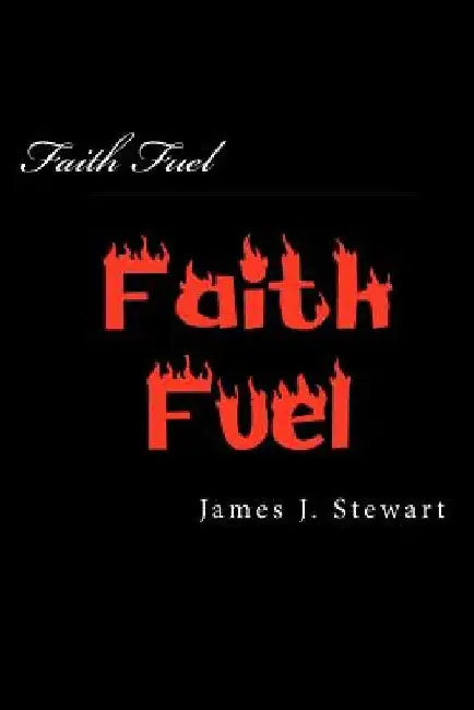 Faith Fuel: for Individuals and Churches by James J. Stewart