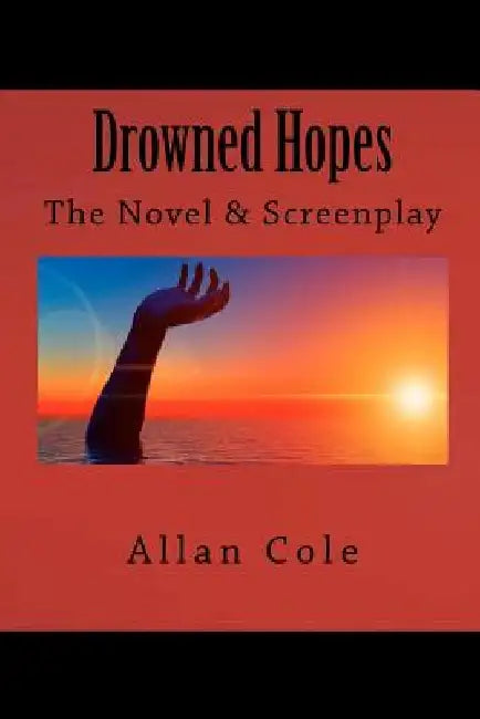 Drowned Hopes: The Novel And Screenplay by Allan George Cole