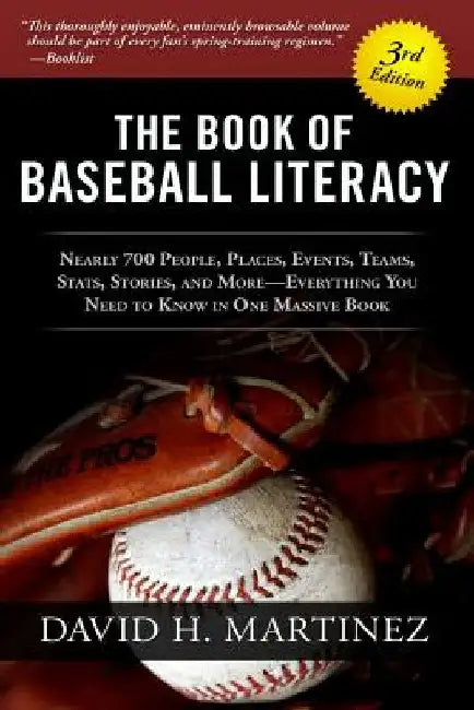 The Book of Baseball Literacy: 3rd Edition: Nearly 700 People, Places, Events, Teams, Stats, and Stories-Everything You Need to Know in One Massive Bo by David H. Martinez