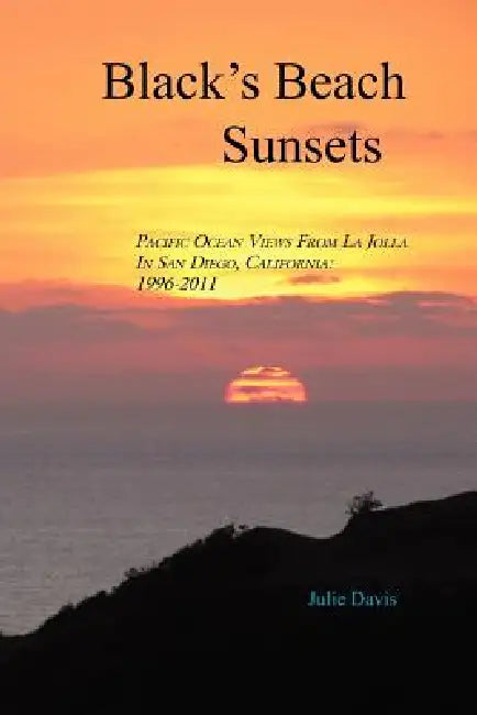 Black's Beach Sunsets: Pacific Ocean Views from La Jolla in San Diego, California: 1996-2011 by Julie Davis