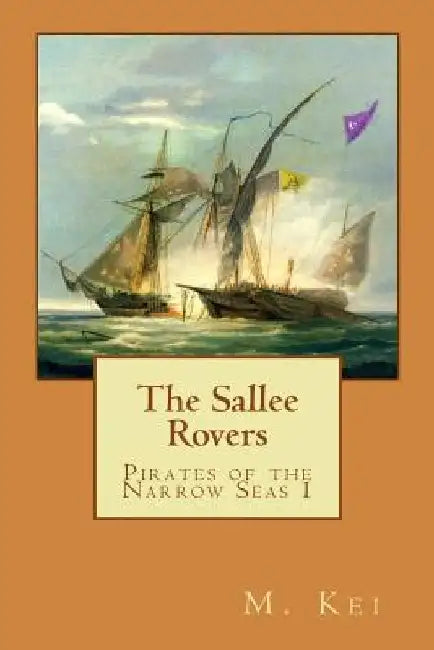 Pirates of the Narrow Seas 1: The Sallee Rovers by M. Kei
