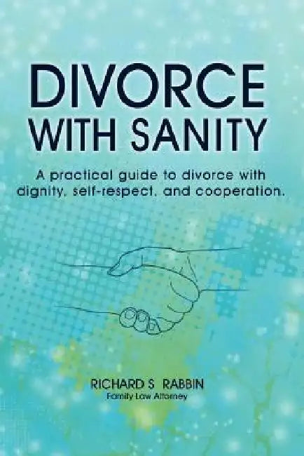 Divorce with Sanity: A Practical Guide to Divorce with Dignity, Self-Respect, and Cooperation. by Richard S. Rabbin
