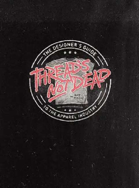 Thread's Not Dead: The Designer's Guide to the Apparel Industry by Jeff Finley