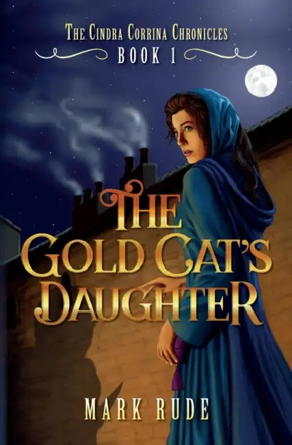 The Gold Cat's Daughter: The Cindra Corrina Chronicles Book One by Mark Rude