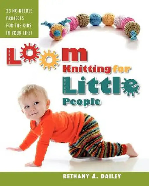 Loom Knitting for Little People: Filled with over 30 fun & engaging no-needle projects to knit for the kids in your life! by Christina A. Flores