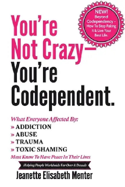 You're Not Crazy - You're Codependent.: What Everyone Affected by Addiction, Abuse, Trauma or Toxic Shaming Must know to have peace in their lives by Jeanette Elisabeth Menter