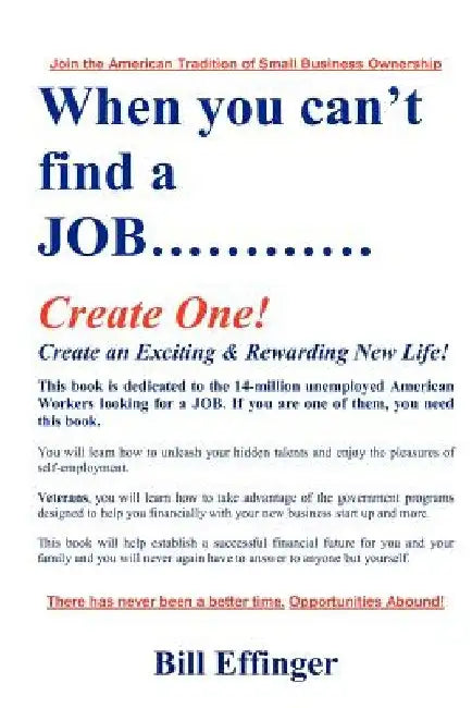 When You Can't Find a JOB Create One! by Bill Effinger