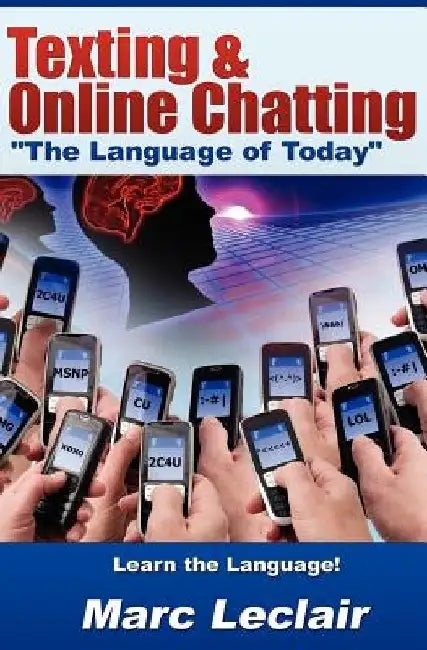 Texting & Online Chatting "The Language of Today": Can you communicate with your Teens? If not, learn the language of common text messaging, chat abbr by Marc LeClair