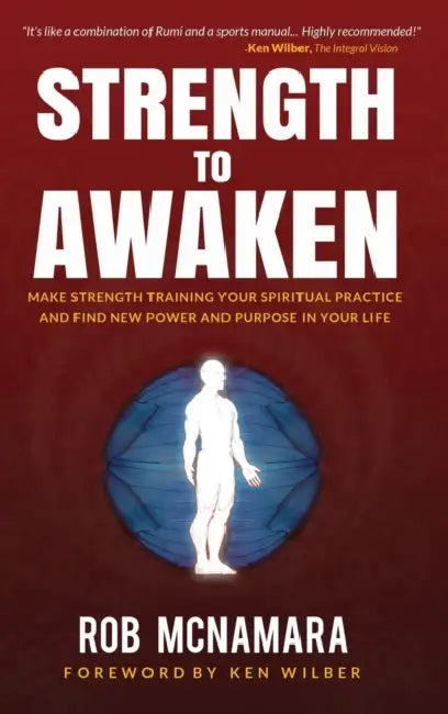 Strength to Awaken, Make Strength Training Your Spiritual Practice and Find New Power and Purpose in Your Life by Robert Lundin McNamara, Berg Robert, Ken Wilber