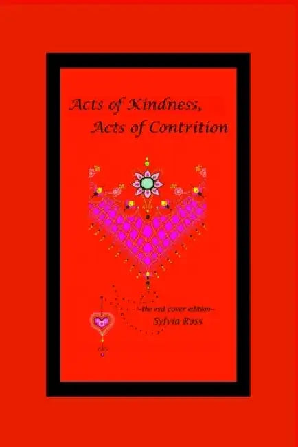 Acts of Kindness, Acts of Contrition: the red edition by Sylvia Ross