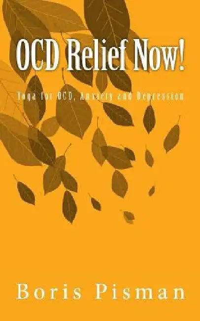 OCD Relief Now!: Use yoga and awareness to deal with obsessions and compulsions as you are actually experiencing them by Boris Pisman
