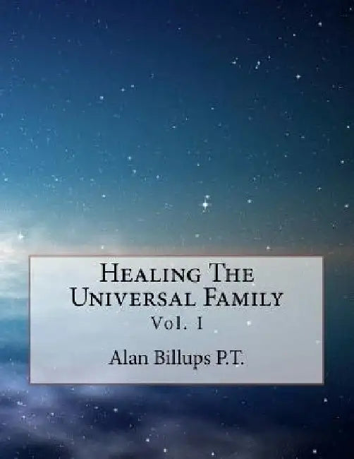 Healing The Universal Family by Alan Billups P. T.