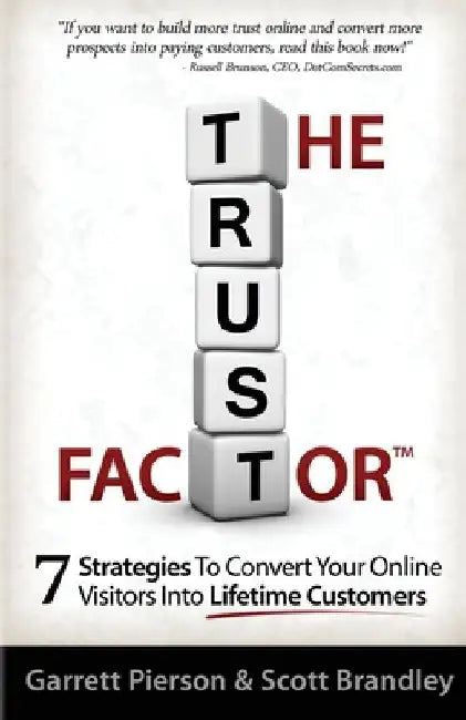 The Trust Factor: 7 Strategies To Convert Your Online Visitors Into Lifetime Customers by Scott Brandley