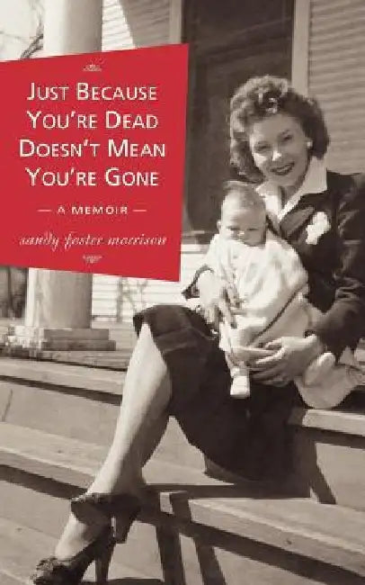 Just Because You're Dead Doesn't Mean You're Gone by Sandy Foster Morrison
