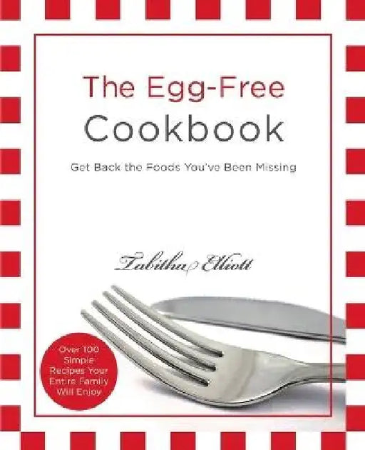 The Egg-Free Cookbook: Get Back the Foods You've Been Missing by Tabitha Elliott