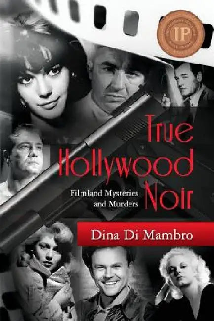 True Hollywood Noir: Filmland Mysteries and Murders by Dina Di Mambro