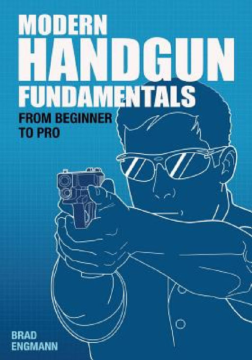 Modern Handgun Fundamentals: From Beginner to Pro by Brad W. Engmann, Pat Johnson