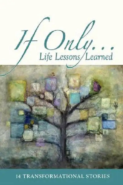 If Only...: Life Lessons Learned - 14 Transformational Stories by Melanie McCloskey