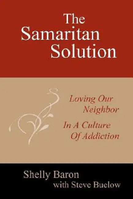 The Samaritan Solution: Loving Our Neighbor in a Culture of Addiction by Steve Buelow