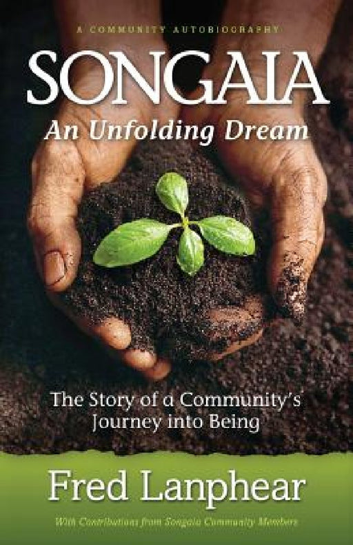 Songaia: An Unfolding Dream: The Story of a Community's Journey into Being by Fred Lanphear