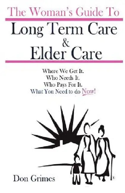 The Woman's Guide To Long term Care & Elder Care by Don Grimes