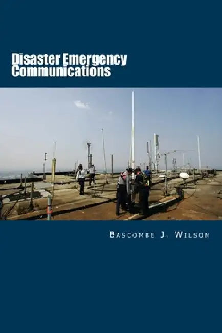 Disaster Emergency Communications: Planning and Response Guide by Bascombe J. Wilson