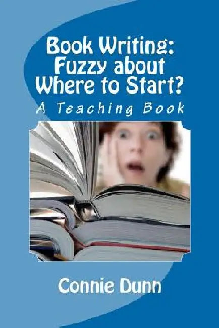 Book Writing: Fuzzy about Where to Start?: A Teaching Book by Connie Dunn