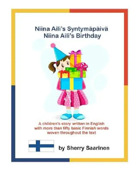 Niina Aili's Syntymapaiva - Niina Aili's Birthday: A children's story written in English with more than 50 basic Finnish words woven throughout the te by Sherry Saarinen