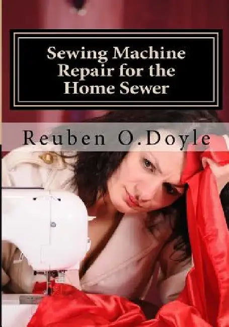 Sewing Machine Repair for the Home Sewer by Reuben O. Doyle