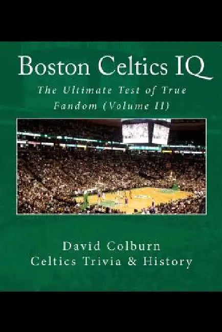 Boston Celtics IQ: The Ultimate Test of True Fandom by Tucker Elliot