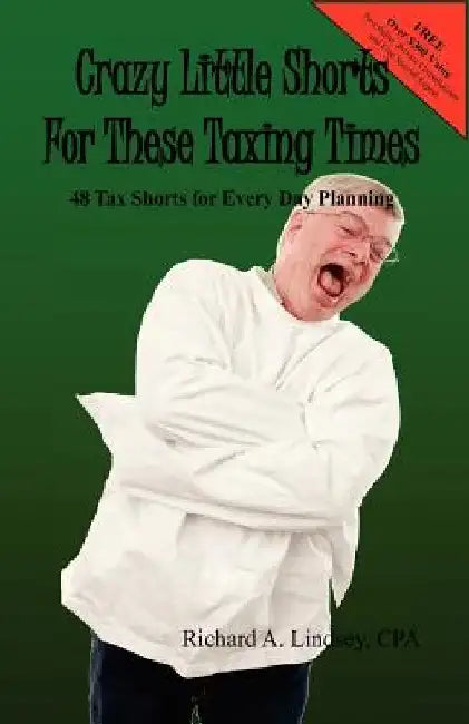 Crazy Little Shorts For These Taxing Times: 48 Tax Shorts for Every Day Planning by Richard A. Lindsey Cpa