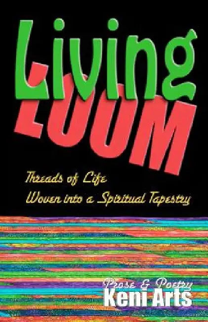 Living Loom: Threads of Life Woven into a Spiritual Tapestry by Keni Arts