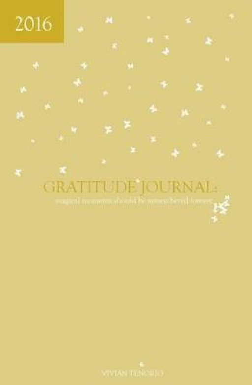 2016 Gratitude Journal: Magical Moments Should be Remembered Forever by Vivian Tenorio