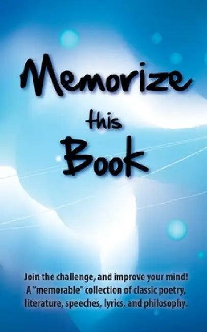 Memorize this Book: Join the challenge, and improve your mind! A "memorable" collection of classic poetry, literature, speeches, lyrics, and philosoph by Philip Stein