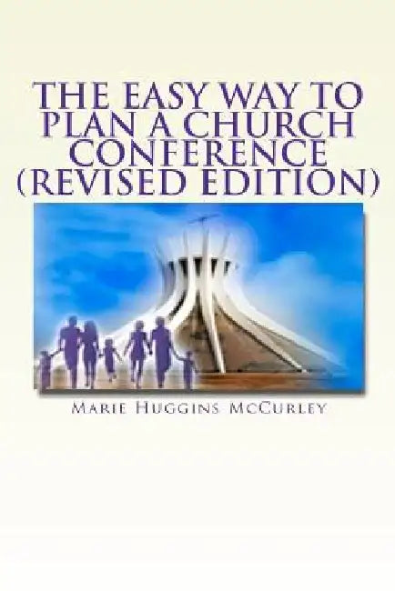 The Easy Way to Plan a Church Conference: A step-by-step procedure for churches of all sizes and all denominations by Marie Huggins McCurley